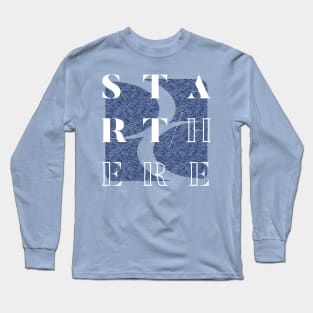 Start Here. Long Sleeve T-Shirt